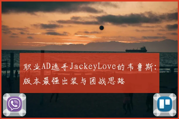 职业AD选手JackeyLove的韦鲁斯：版本最强出装与团战思路