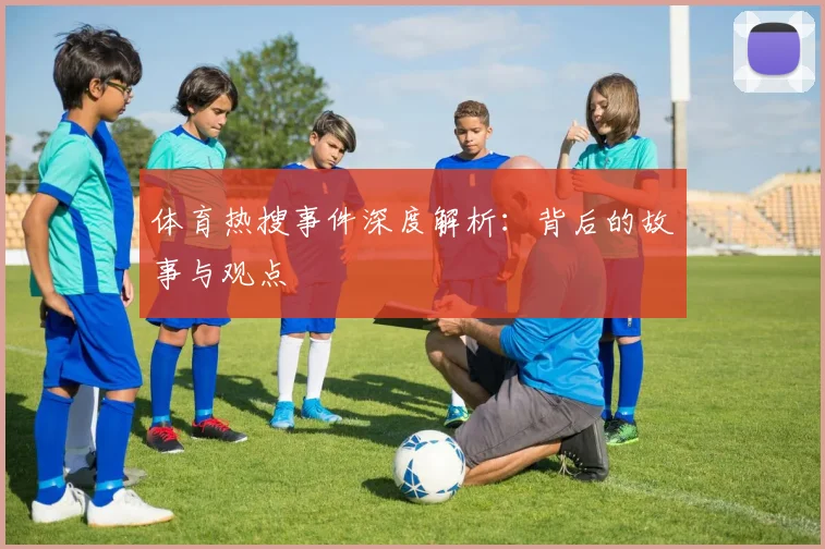 体育热搜事件深度解析：背后的故事与观点