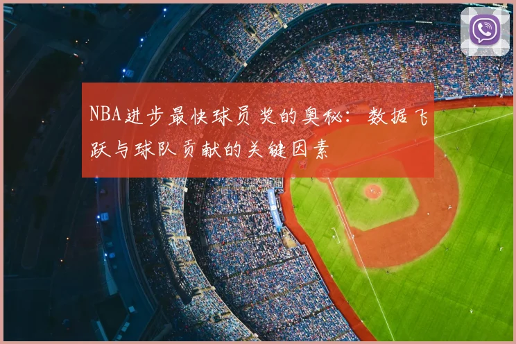 NBA进步最快球员奖的奥秘：数据飞跃与球队贡献的关键因素