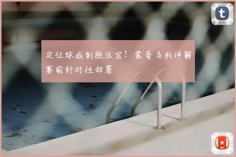 定位球成制胜法宝！蒙哥马利详解赛前针对性部署